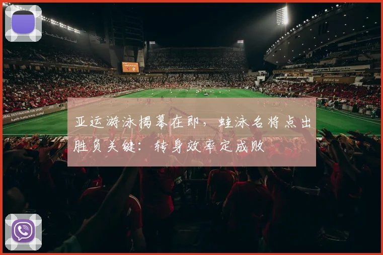 亚运游泳揭幕在即，蛙泳名将点出胜负关键：转身效率定成败